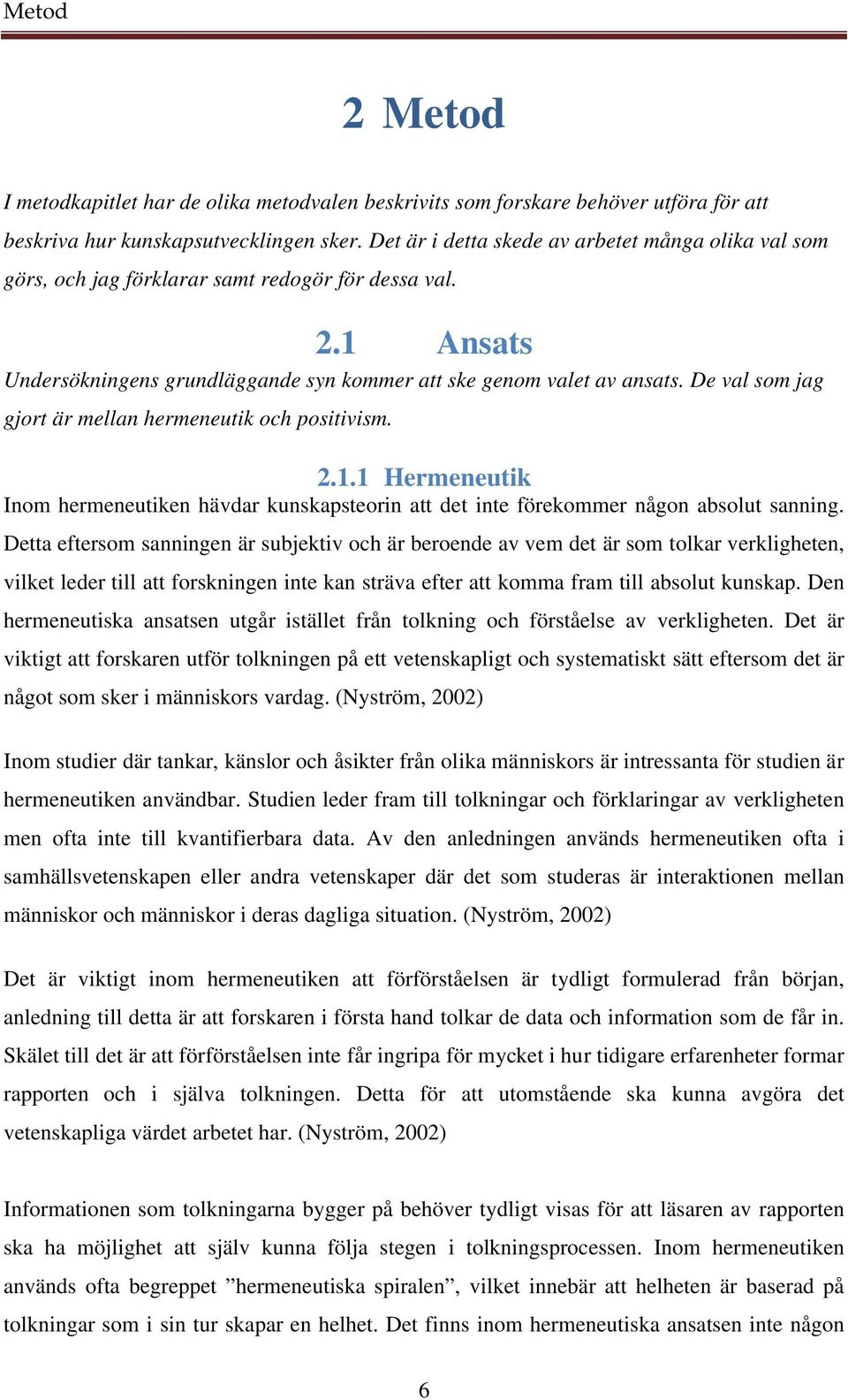 De val som jag gjort är mellan hermeneutik och positivism. 2.1.1 Hermeneutik Inom hermeneutiken hävdar kunskapsteorin att det inte förekommer någon absolut sanning.