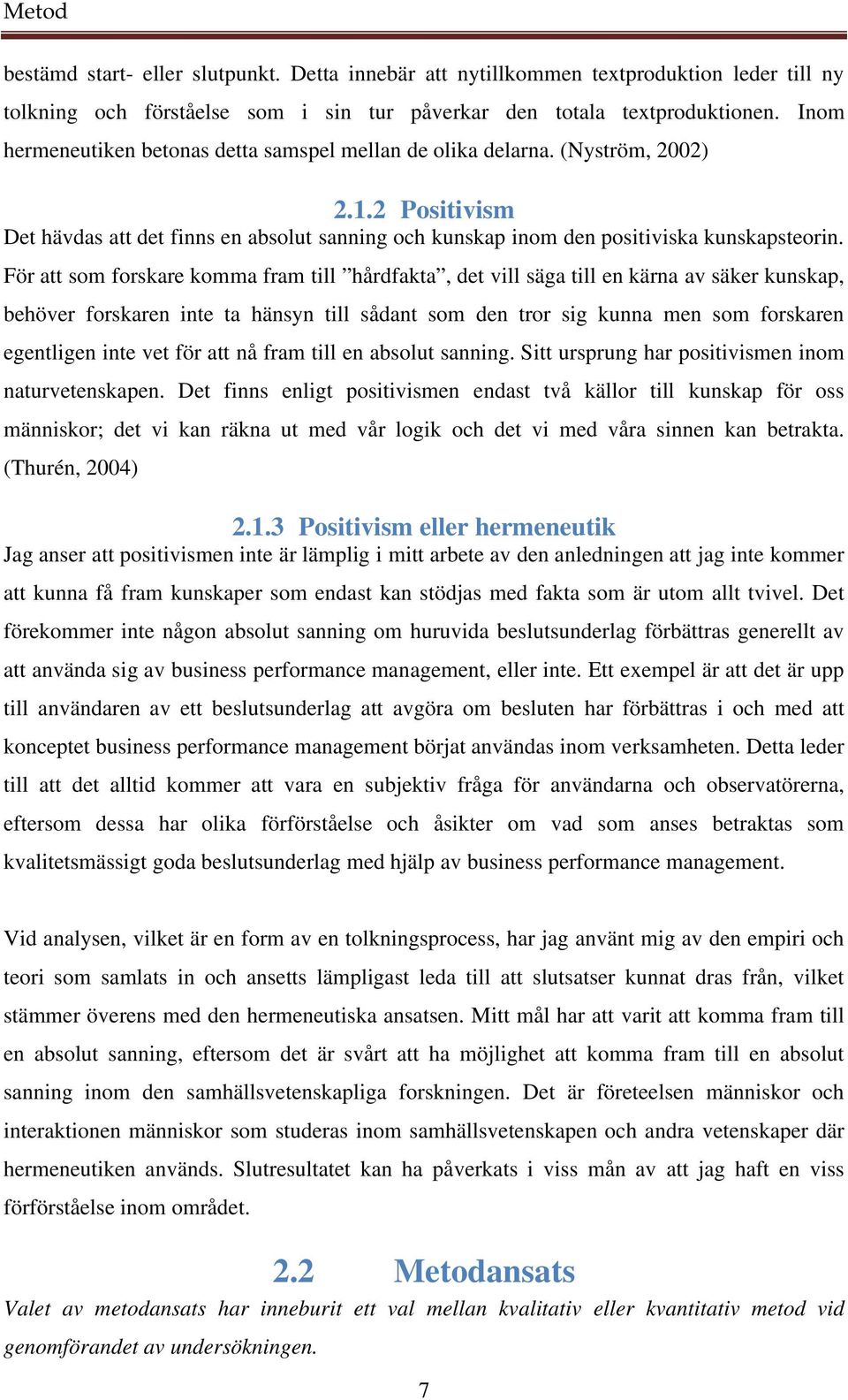För att som forskare komma fram till hårdfakta, det vill säga till en kärna av säker kunskap, behöver forskaren inte ta hänsyn till sådant som den tror sig kunna men som forskaren egentligen inte vet