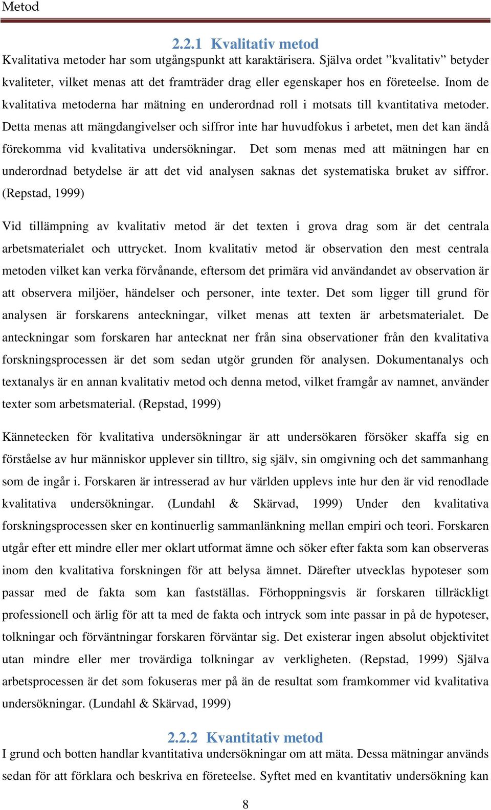 Inom de kvalitativa metoderna har mätning en underordnad roll i motsats till kvantitativa metoder.