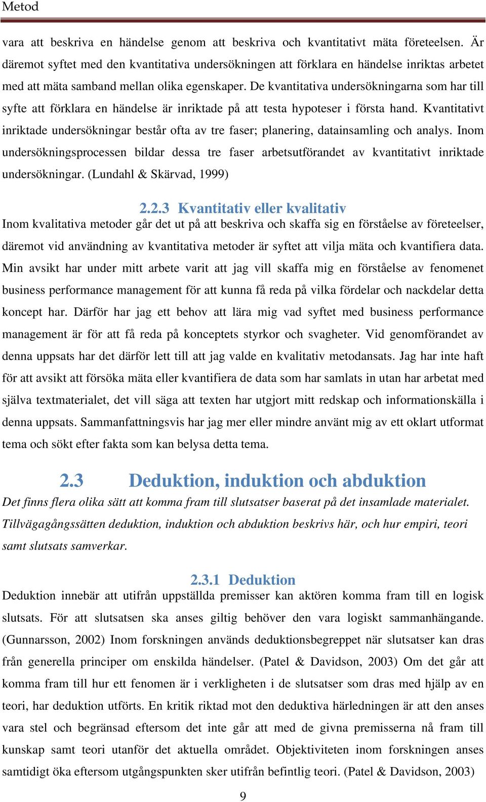 De kvantitativa undersökningarna som har till syfte att förklara en händelse är inriktade på att testa hypoteser i första hand.