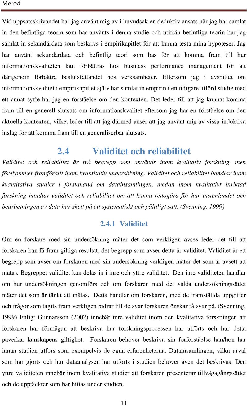 Jag har använt sekundärdata och befintlig teori som bas för att komma fram till hur informationskvaliteten kan förbättras hos business performance management för att därigenom förbättra
