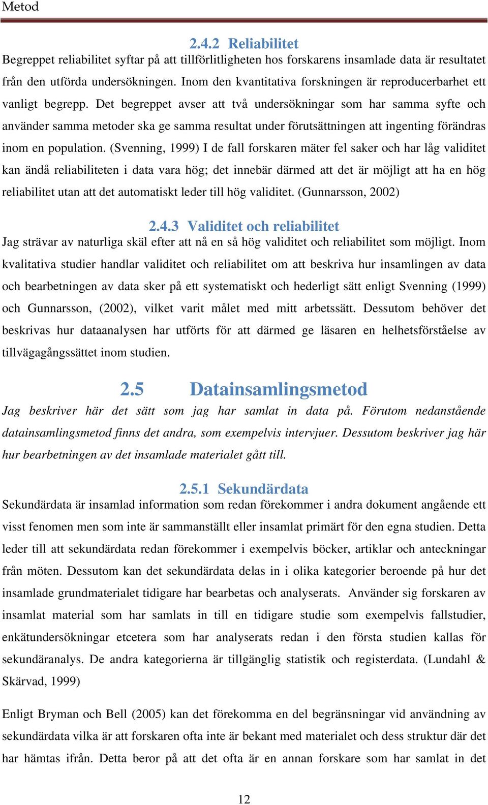 Det begreppet avser att två undersökningar som har samma syfte och använder samma metoder ska ge samma resultat under förutsättningen att ingenting förändras inom en population.