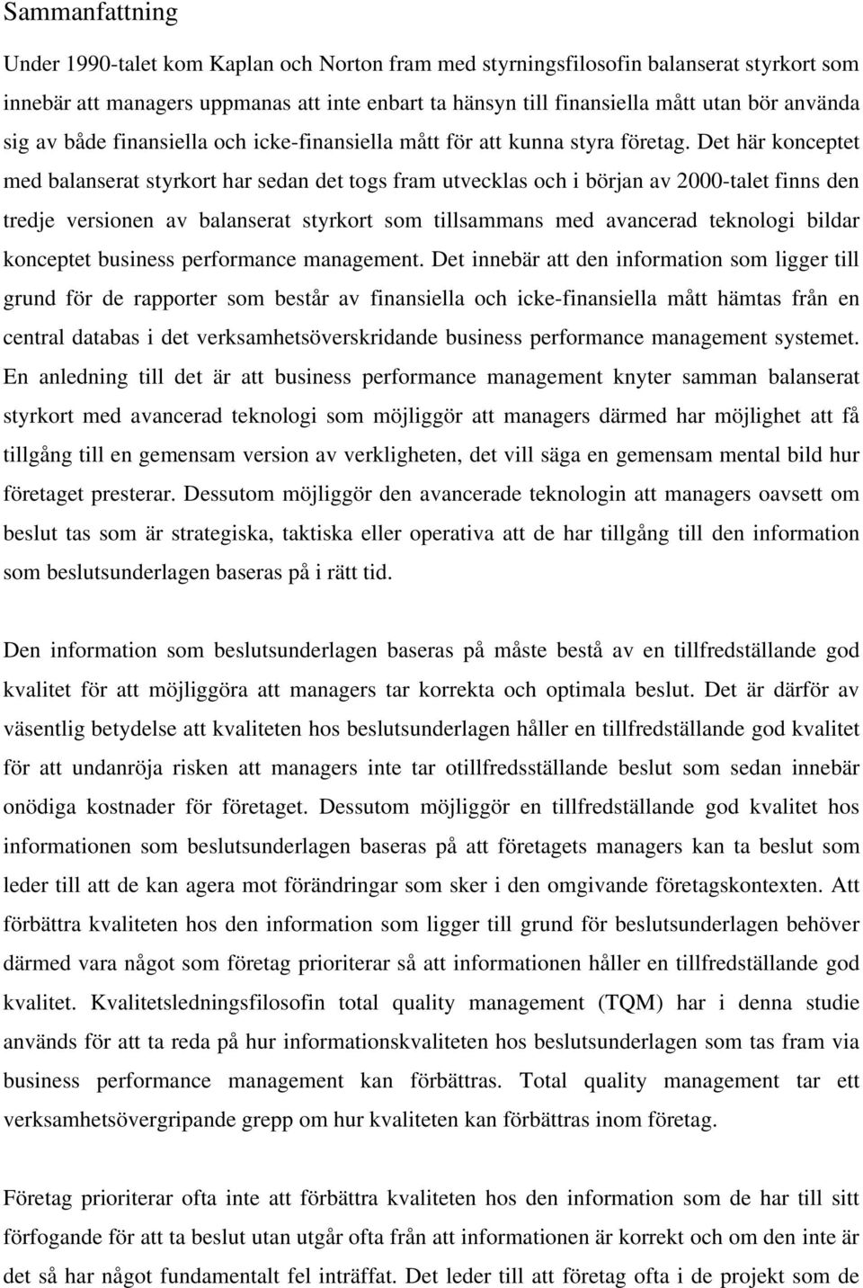 Det här konceptet med balanserat styrkort har sedan det togs fram utvecklas och i början av 2000-talet finns den tredje versionen av balanserat styrkort som tillsammans med avancerad teknologi bildar