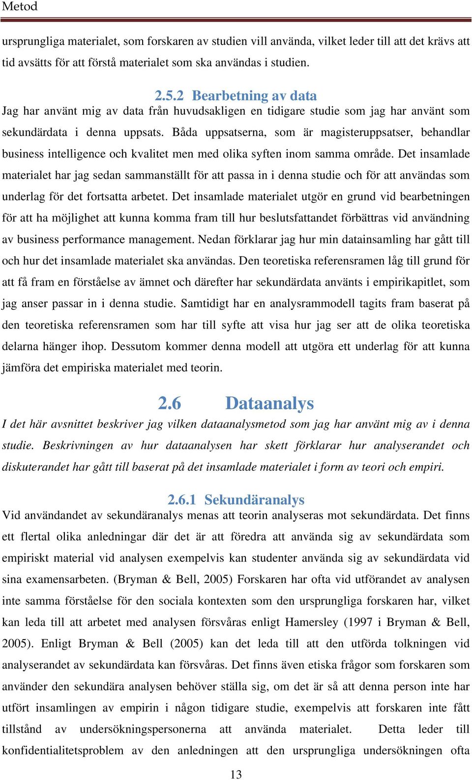 Båda uppsatserna, som är magisteruppsatser, behandlar business intelligence och kvalitet men med olika syften inom samma område.