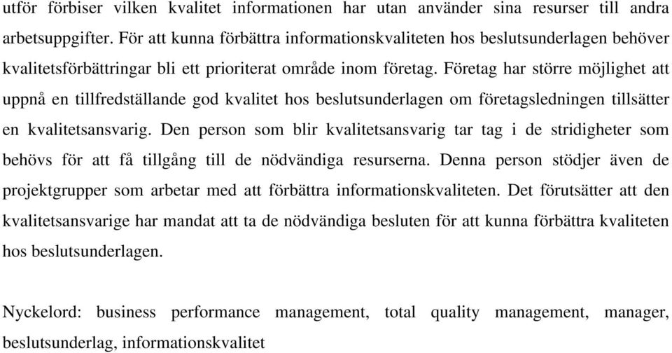 Företag har större möjlighet att uppnå en tillfredställande god kvalitet hos beslutsunderlagen om företagsledningen tillsätter en kvalitetsansvarig.