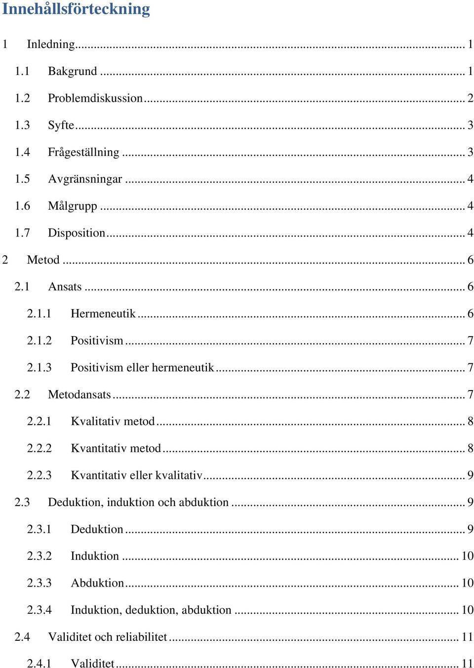 .. 7 2.2.1 Kvalitativ metod... 8 2.2.2 Kvantitativ metod... 8 2.2.3 Kvantitativ eller kvalitativ... 9 2.3 Deduktion, induktion och abduktion... 9 2.3.1 Deduktion.
