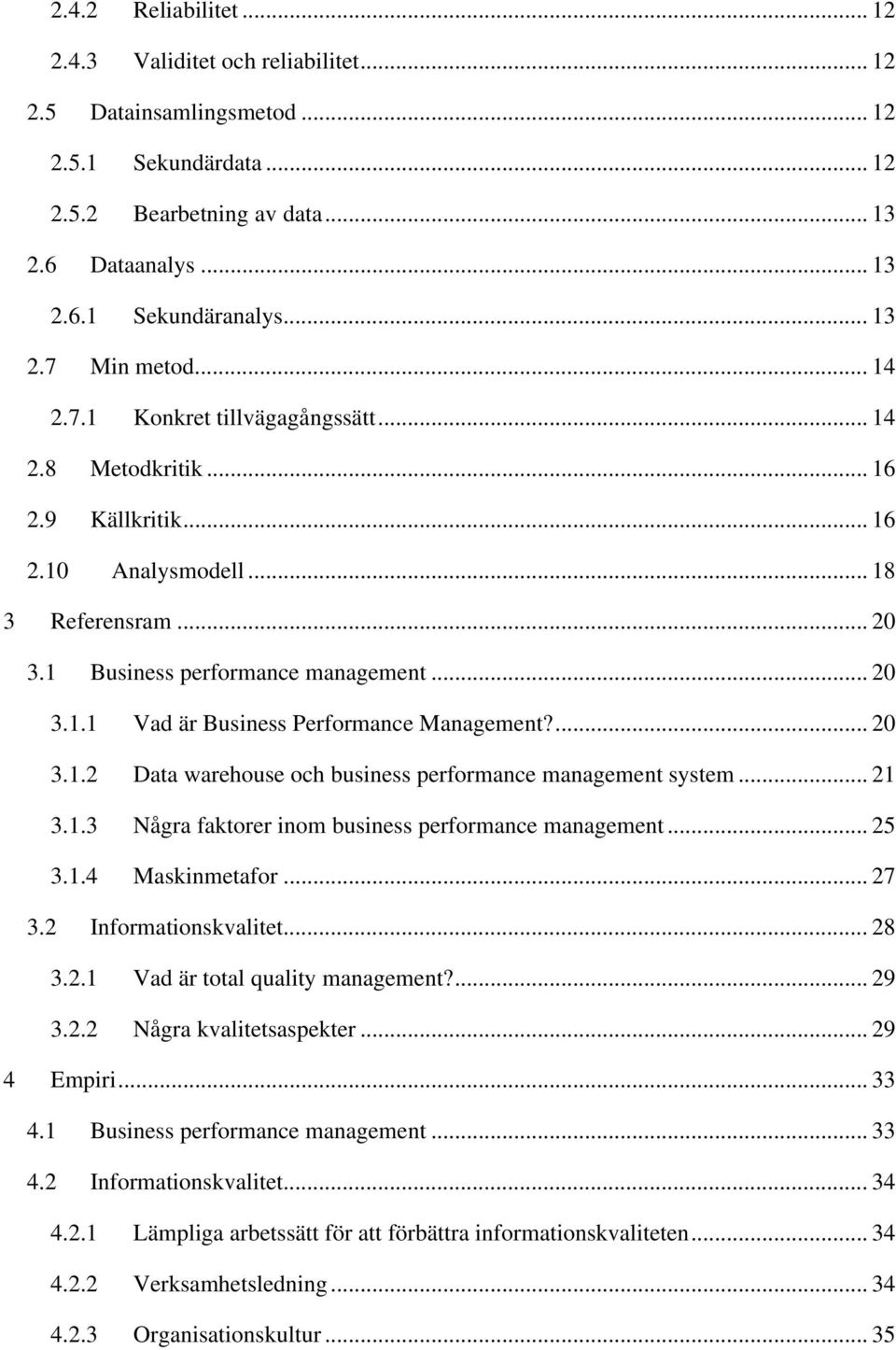 ... 20 3.1.2 Data warehouse och business performance management system... 21 3.1.3 Några faktorer inom business performance management... 25 3.1.4 Maskinmetafor... 27 3.2 Informationskvalitet... 28 3.
