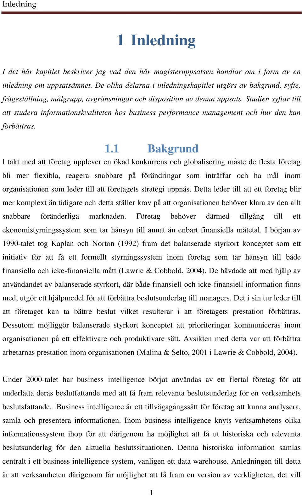 Studien syftar till att studera informationskvaliteten hos business performance management och hur den kan förbättras. 1.