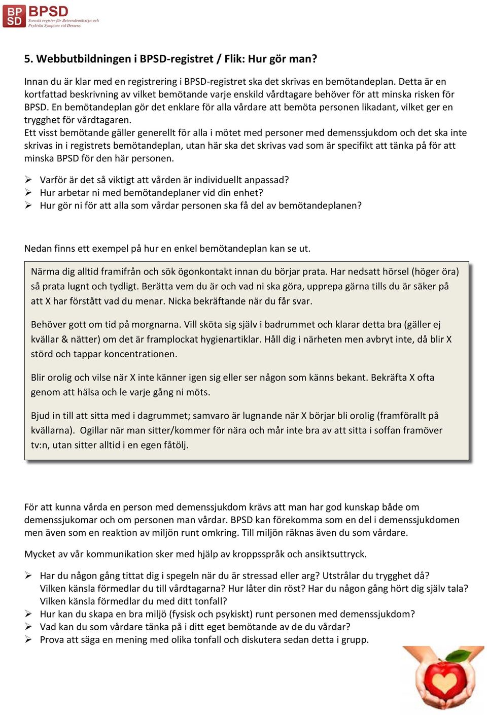 En bemötandeplan gör det enklare för alla vårdare att bemöta personen likadant, vilket ger en trygghet för vårdtagaren.