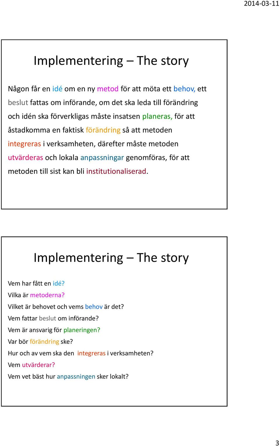 att metoden till sist kan bli institutionaliserad. Implementering The story Vem har fått en idé? Vilka är metoderna? Vilket är behovet och vems behov är det?