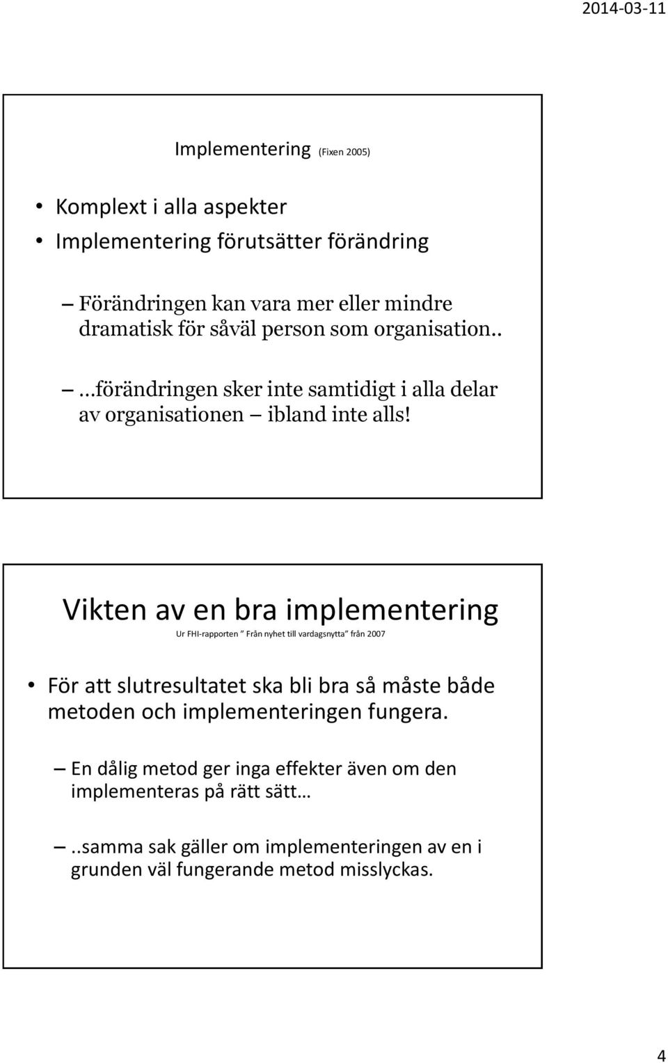 Vikten av en bra implementering Ur FHI-rapporten Från nyhet till vardagsnytta från 2007 För att slutresultatet ska bli bra så måste både metoden och