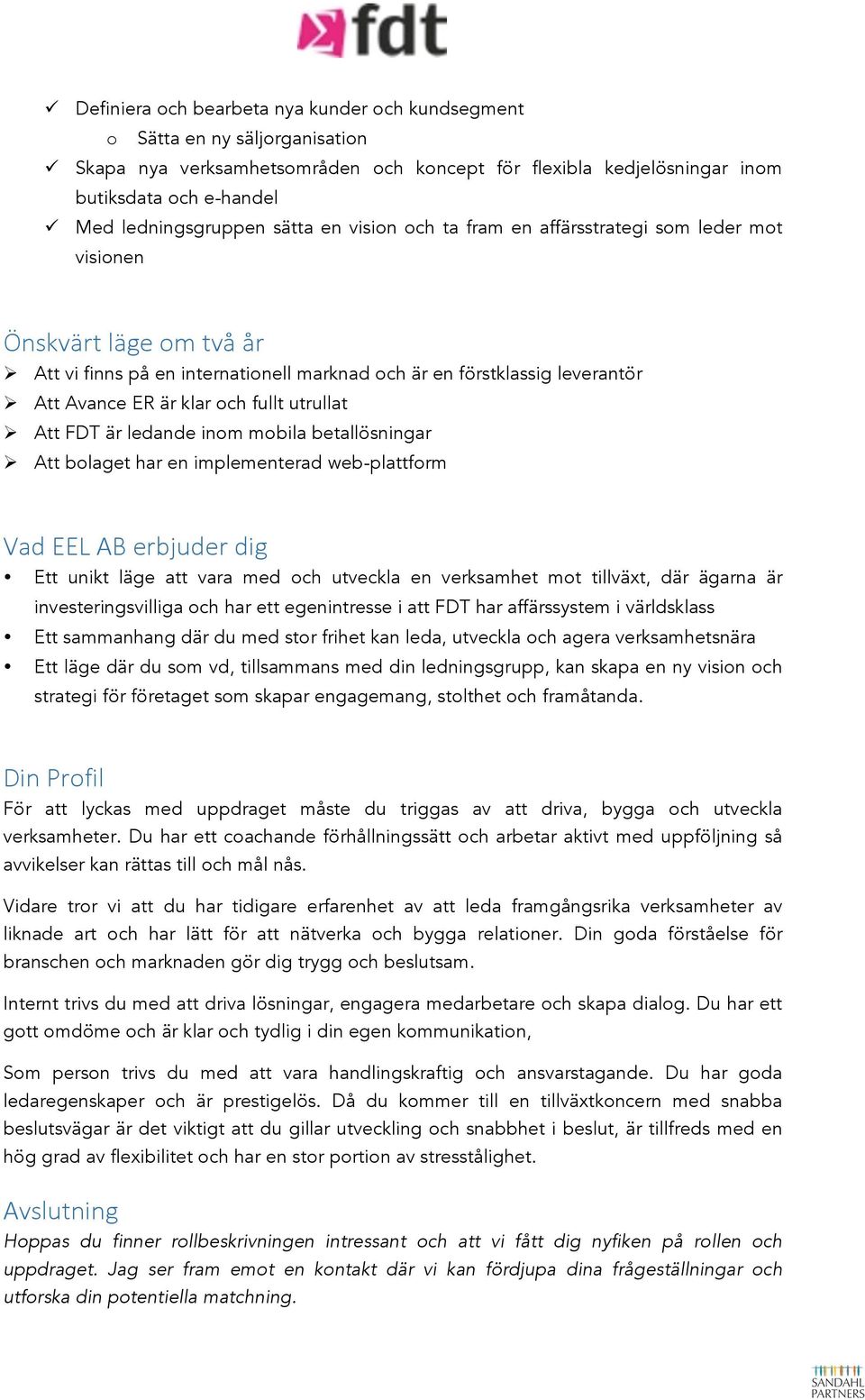 Avance ER är klar och fullt utrullat " Att FDT är ledande inom mobila betallösningar " Att bolaget har en implementerad web-plattform Vad EEL AB erbjuder dig Ett unikt läge att vara med och utveckla