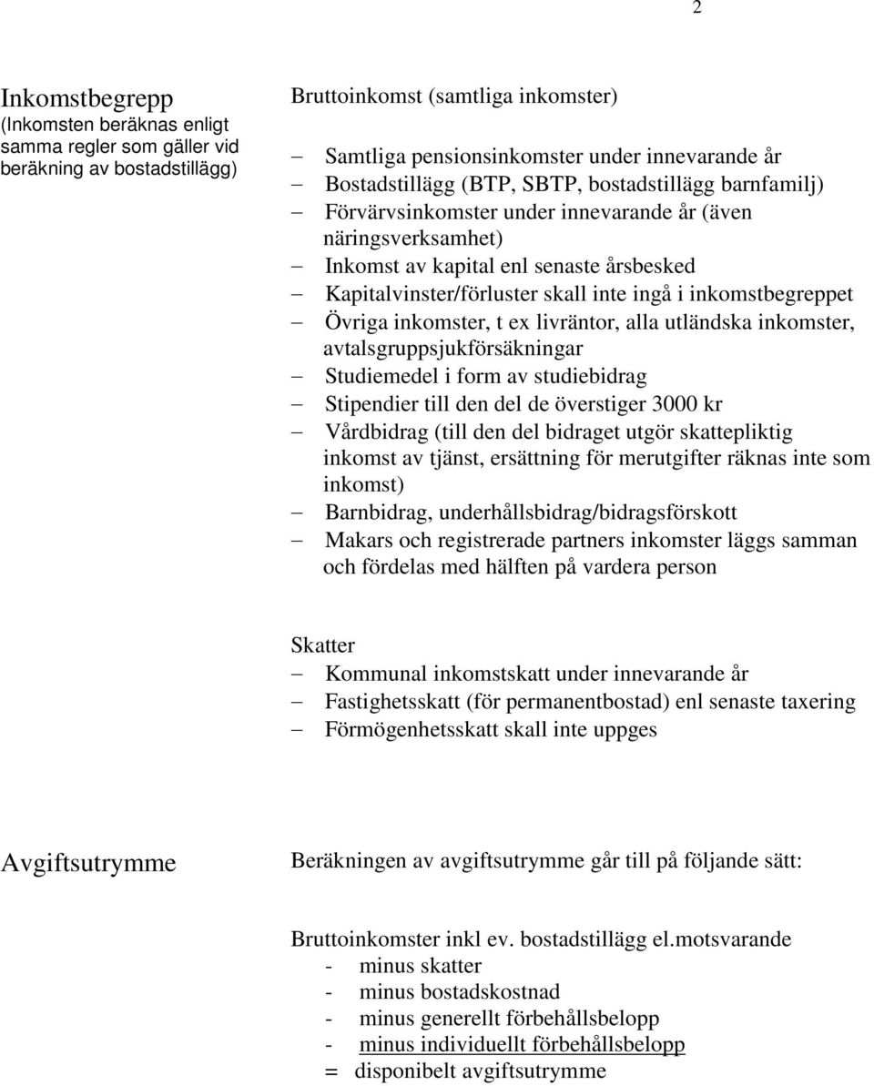 inkomstbegreppet Övriga inkomster, t ex livräntor, alla utländska inkomster, avtalsgruppsjukförsäkningar Studiemedel i form av studiebidrag Stipendier till den del de överstiger 3000 kr Vårdbidrag