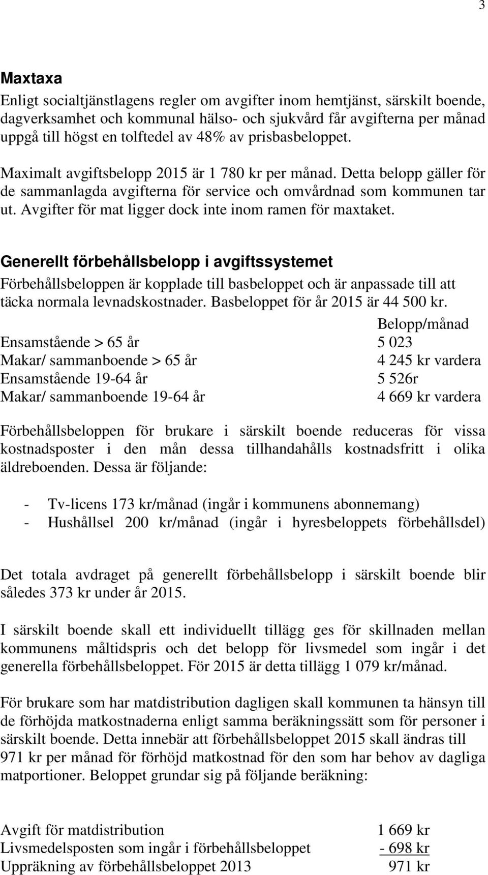 Avgifter för mat ligger dock inte inom ramen för maxtaket.