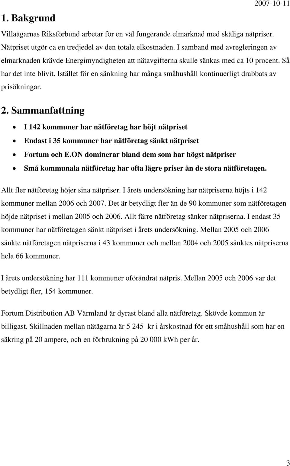 Istället för en sänkning har många småhushåll kontinuerligt drabbats av prisökningar. 2.