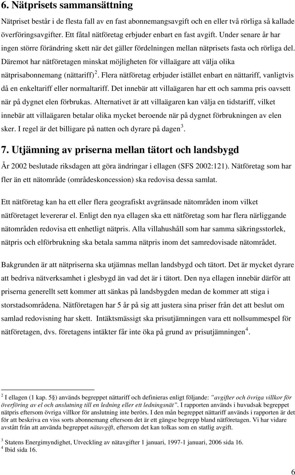 Däremot har nätföretagen minskat möjligheten för villaägare att välja olika nätprisabonnemang (nättariff) 2.