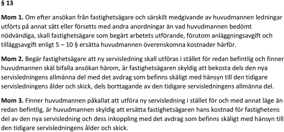 fastighetsägare som begärt arbetets utförande, förutom anläggningsavgift och tilläggsavgift enligt 5 10 ersätta huvudmannen överenskomna kostnader härför. Mom 2.