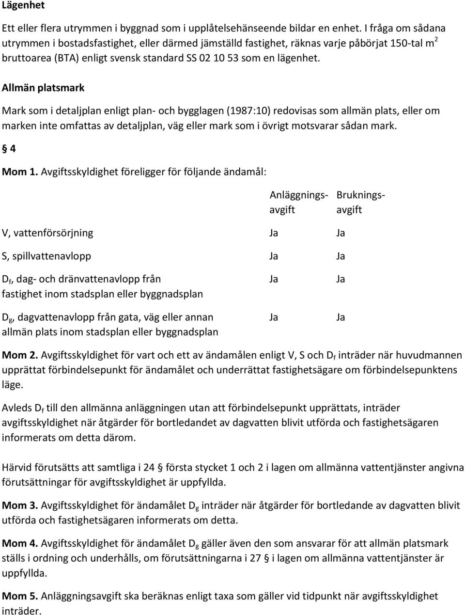 Allmän platsmark Mark som i detaljplan enligt plan- och bygglagen (1987:10) redovisas som allmän plats, eller om marken inte omfattas av detaljplan, väg eller mark som i övrigt motsvarar sådan mark.