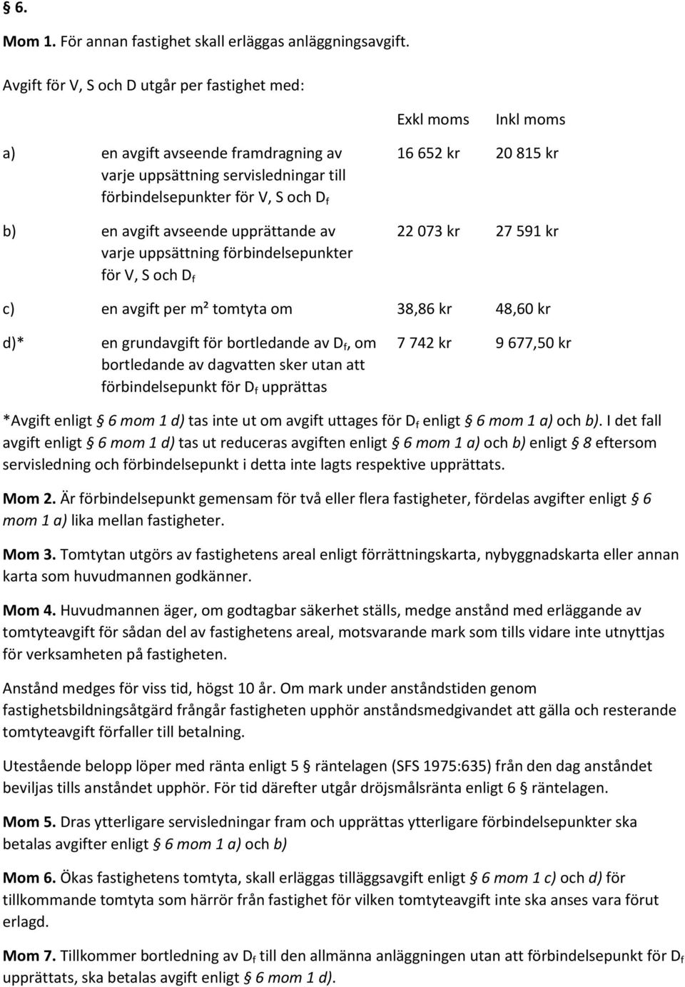 b) en avgift avseende upprättande av 22 073 kr 27 591 kr varje uppsättning förbindelsepunkter för V, S och D f c) en avgift per m² tomtyta om 38,86 kr 48,60 kr d)* en grundavgift för bortledande av D