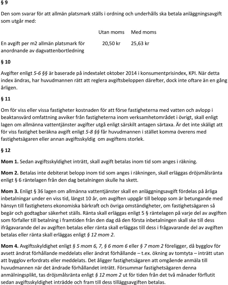 När detta index ändras, har huvudmannen rätt att reglera avgiftsbeloppen därefter, dock inte oftare än en gång årligen.