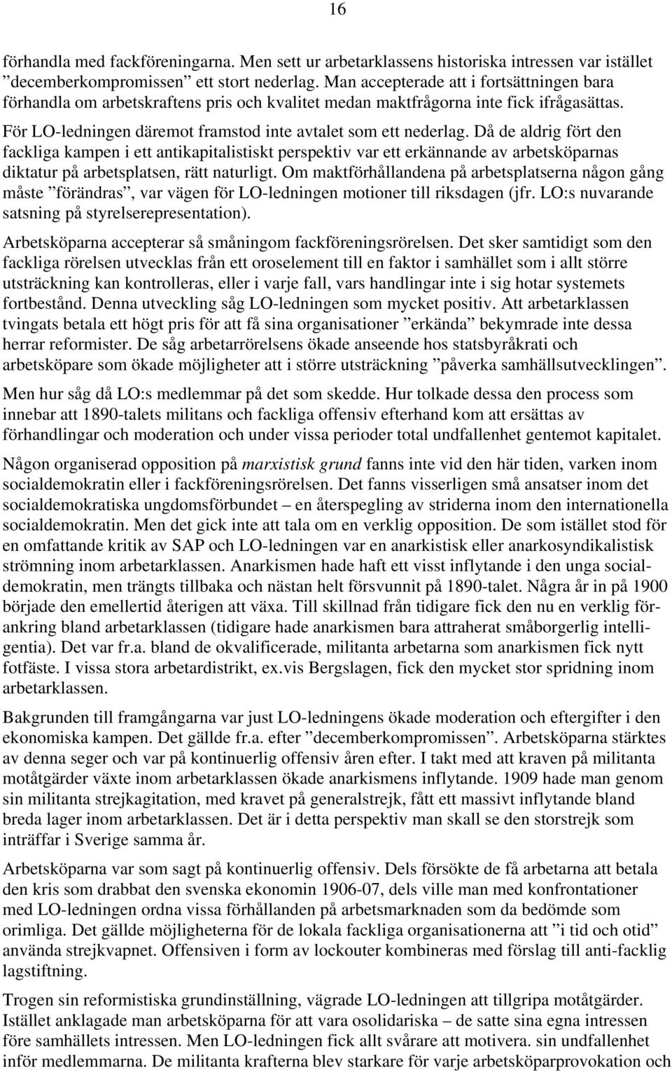 Då de aldrig fört den fackliga kampen i ett antikapitalistiskt perspektiv var ett erkännande av arbetsköparnas diktatur på arbetsplatsen, rätt naturligt.