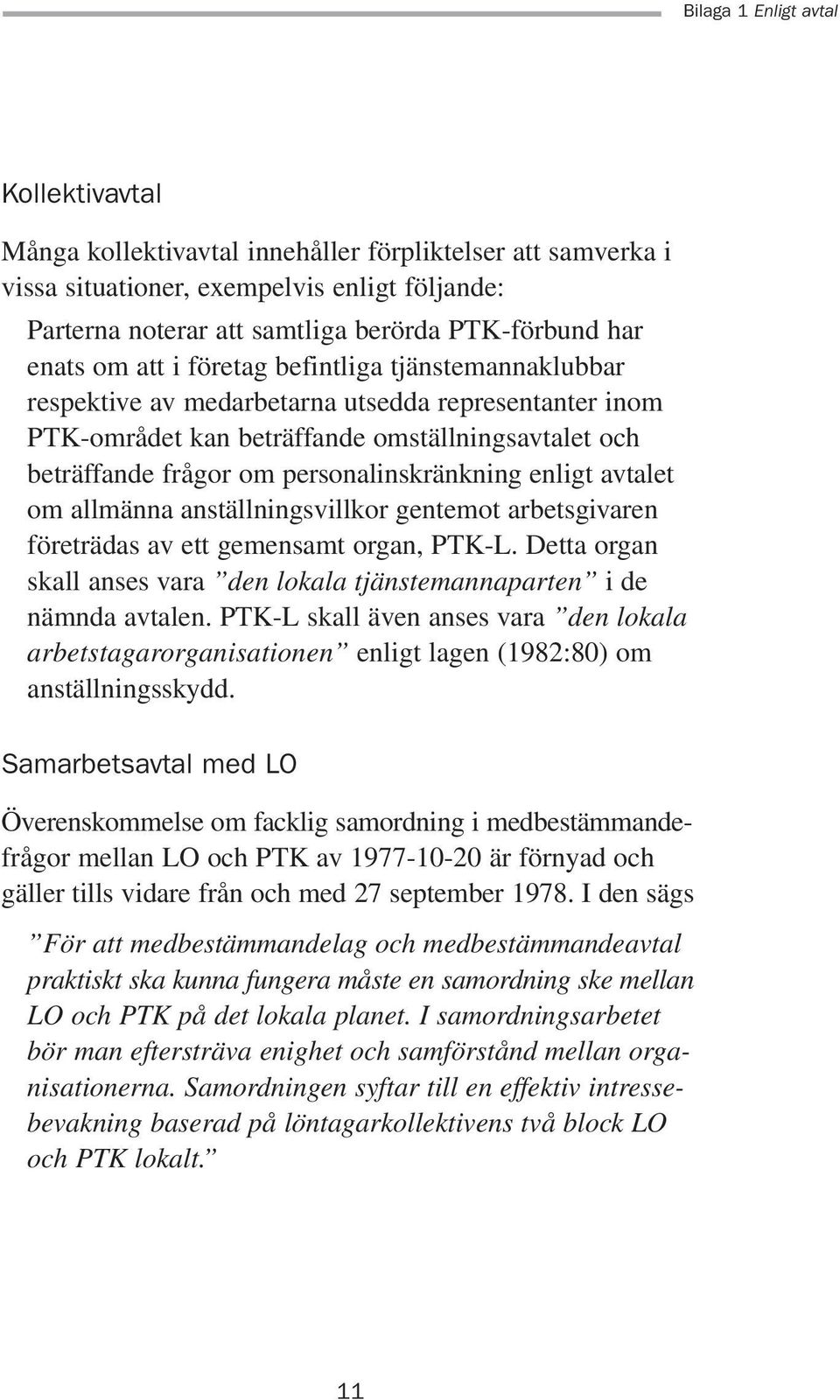 personalinskränkning enligt avtalet om allmänna anställningsvillkor gentemot arbetsgivaren företrädas av ett gemensamt organ, PTK-L.