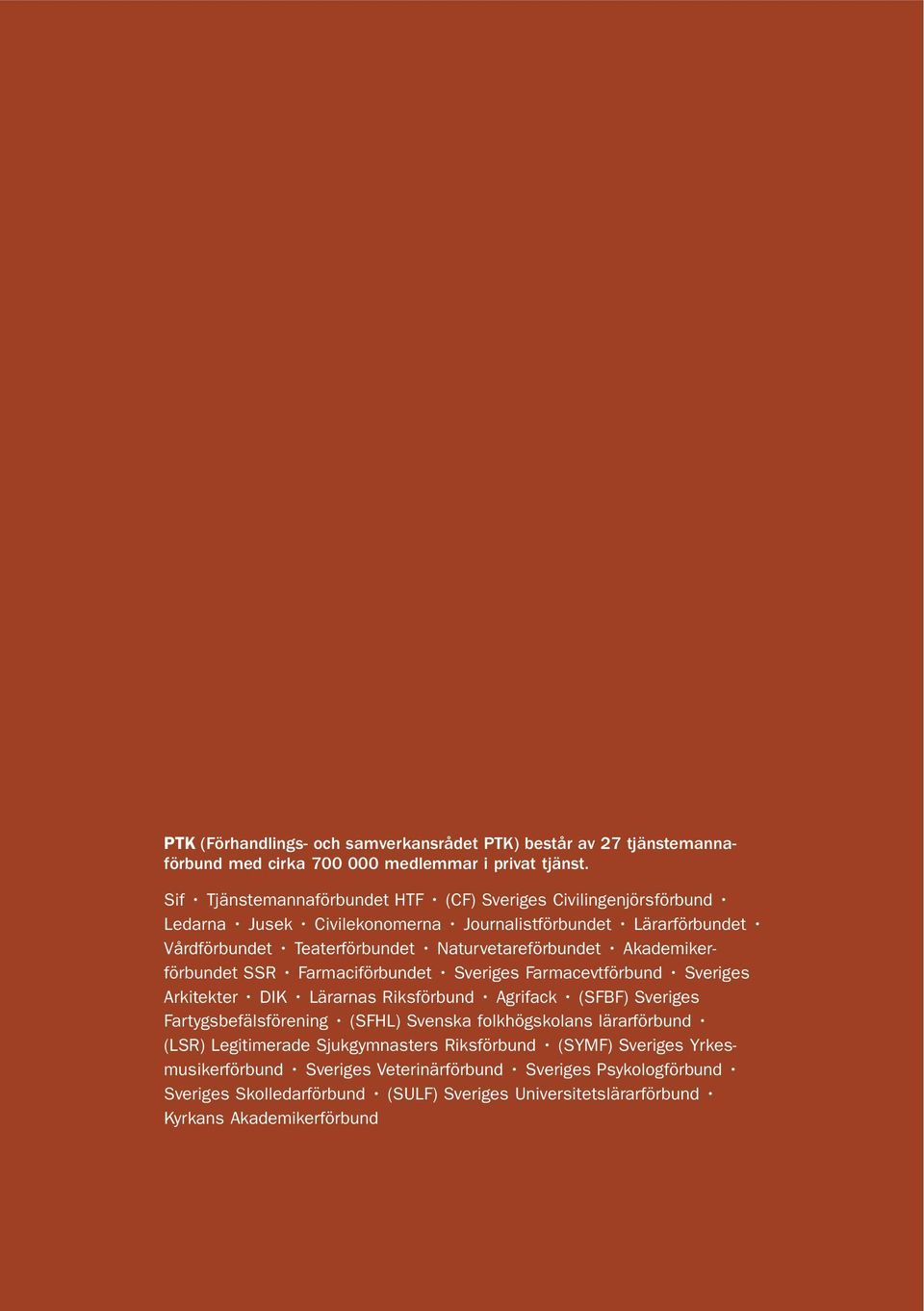 Akademikerförbundet SSR Farmaciförbundet Sveriges Farmacevtförbund Sveriges Arkitekter DIK Lärarnas Riksförbund Agrifack (SFBF) Sveriges Fartygsbefälsförening (SFHL) Svenska