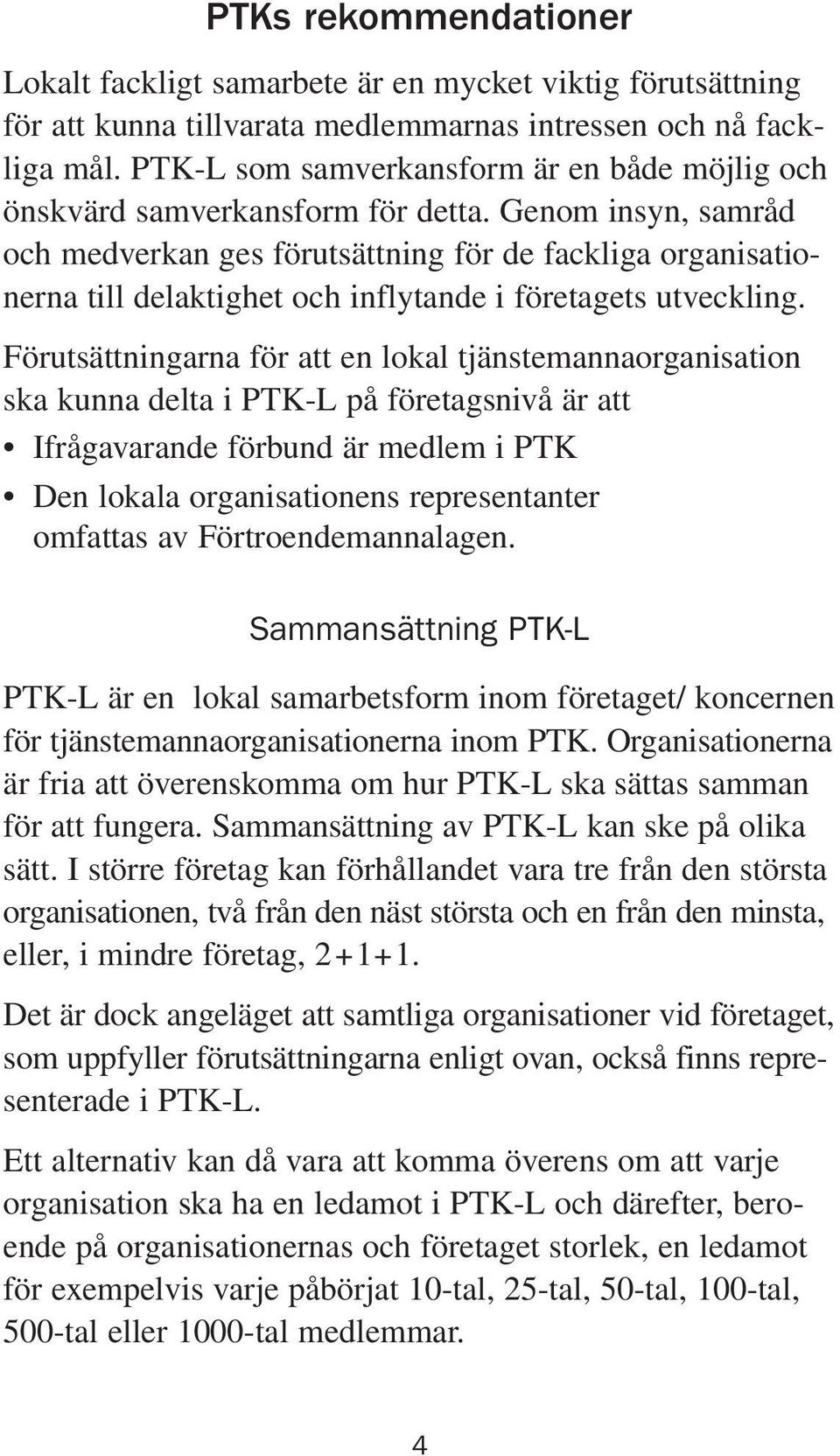 Genom insyn, samråd och medverkan ges förutsättning för de fackliga organisationerna till delaktighet och inflytande i företagets utveckling.