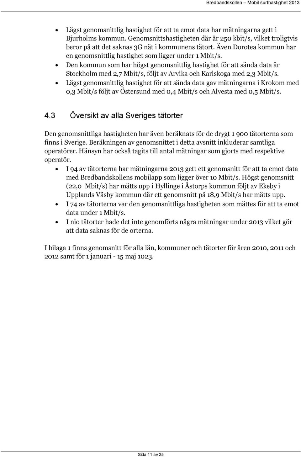 Den kommun som har högst genomsnittlig hastighet för att sända data är Stockholm med 2,7 Mbit/s, följt av Arvika och Karlskoga med 2,3 Mbit/s.