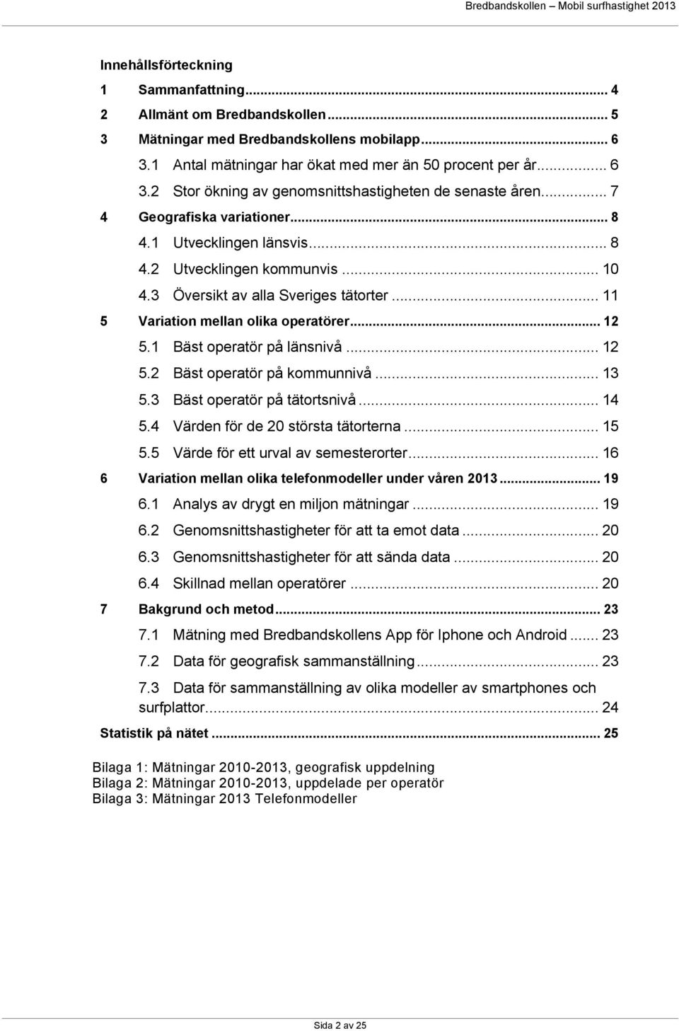 1 Bäst operatör på länsnivå... 12 5.2 Bäst operatör på kommunnivå... 13 5.3 Bäst operatör på tätortsnivå... 14 5.4 Värden för de 20 största tätorterna... 15 5.5 Värde för ett urval av semesterorter.