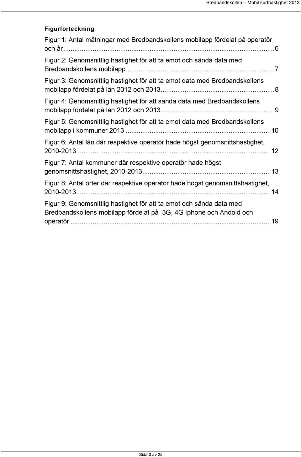 .. 8 Figur 4: Genomsnittlig hastighet för att sända data med Bredbandskollens mobilapp fördelat på län 2012 och 2013.