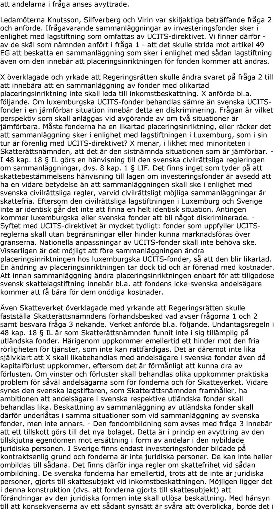 Vi finner därför - av de skäl som nämnden anfört i fråga 1 - att det skulle strida mot artikel 49 EG att beskatta en sammanläggning som sker i enlighet med sådan lagstiftning även om den innebär att