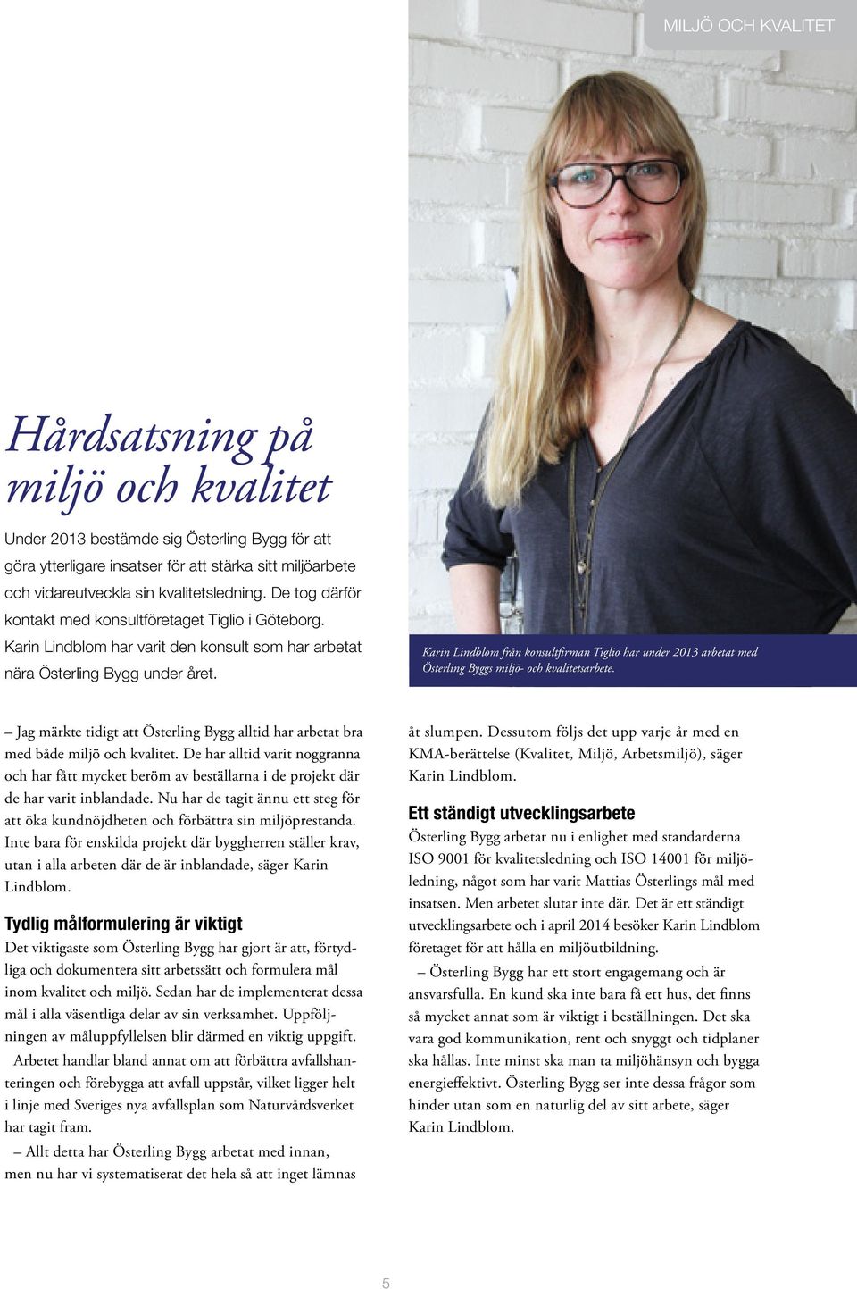 Karin Lindblom från konsultfirman Tiglio har under 2013 arbetat med Österling Byggs miljö- och kvalitetsarbete. Jag märkte tidigt att Österling Bygg alltid har arbetat bra med både miljö och kvalitet.
