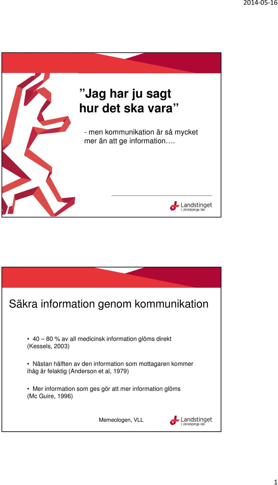 (Kessels, 2003) Nästan hälften av den information som mottagaren kommer ihåg är felaktig