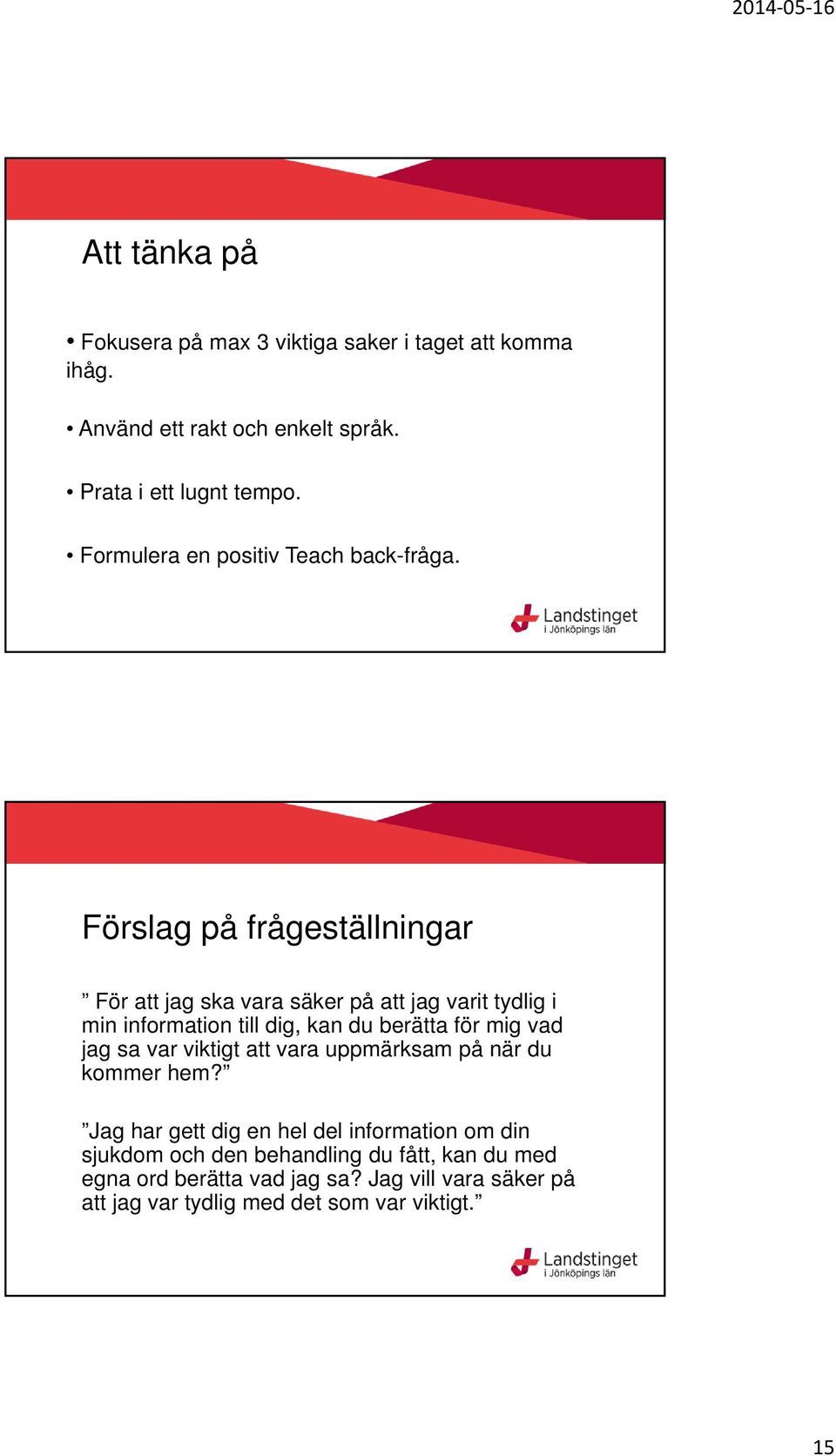 Förslag på frågeställningar För att jag ska vara säker på att jag varit tydlig i min information till dig, kan du berätta för mig vad jag