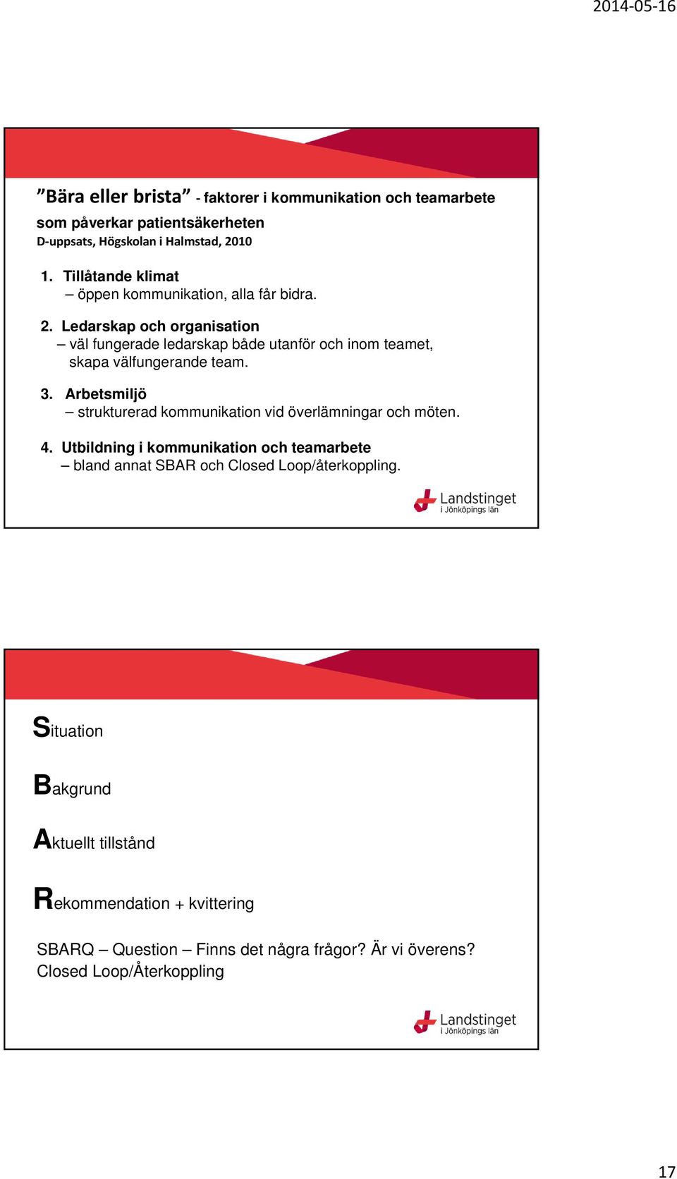 Ledarskap och organisation väl fungerade ledarskap både utanför och inom teamet, skapa välfungerande team. 3.