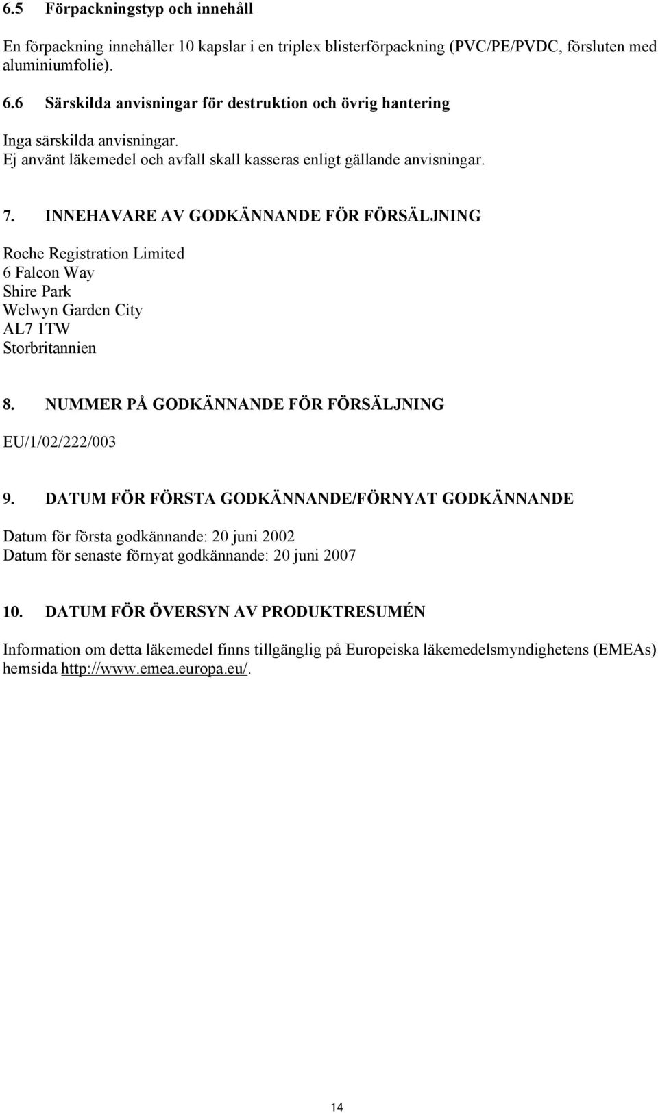INNEHAVARE AV GODKÄNNANDE FÖR FÖRSÄLJNING Roche Registration Limited 6 Falcon Way Shire Park Welwyn Garden City AL7 1TW Storbritannien 8. NUMMER PÅ GODKÄNNANDE FÖR FÖRSÄLJNING EU/1/02/222/003 9.