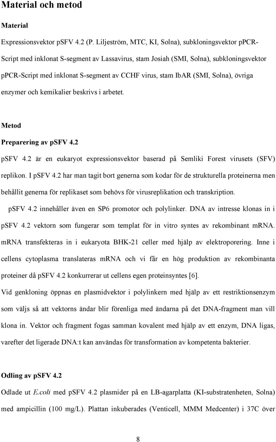 IbAR (SMI, Solna), övriga enzymer och kemikalier beskrivs i arbetet. Metod Preparering av psfv 4.2 psfv 4.2 är en eukaryot expressionsvektor baserad på Semliki Forest virusets (SFV) replikon.