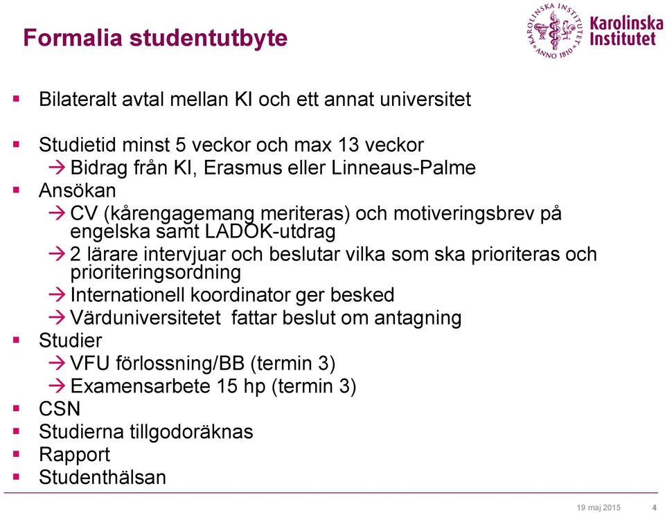 och beslutar vilka som ska prioriteras och prioriteringsordning Internationell koordinator ger besked Värduniversitetet fattar beslut om