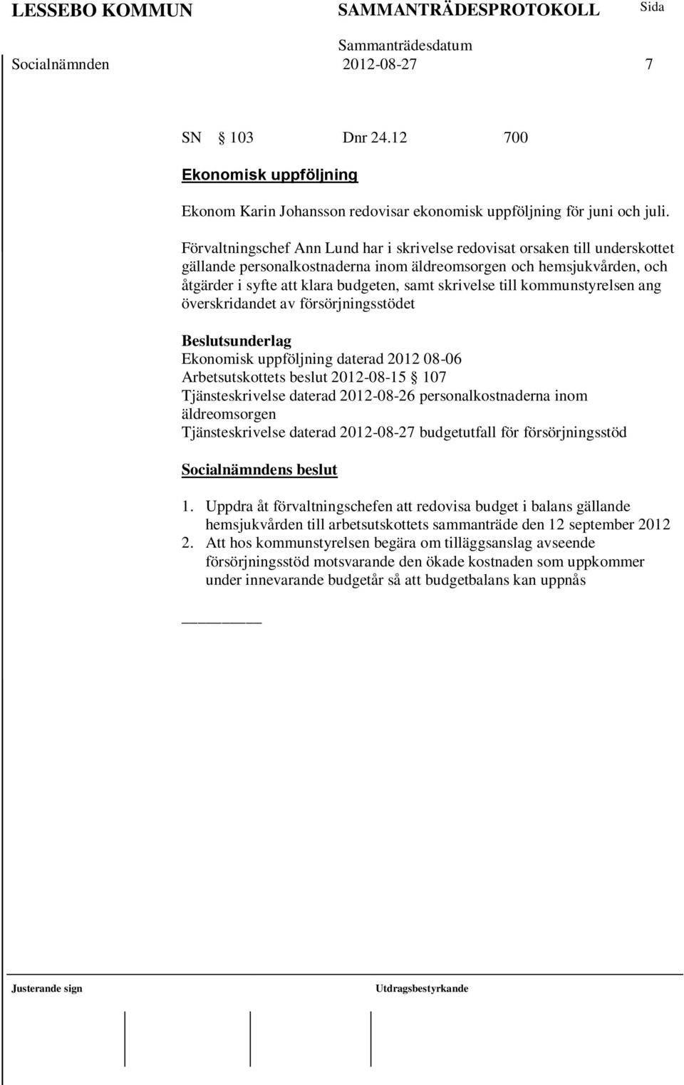 skrivelse till kommunstyrelsen ang överskridandet av försörjningsstödet Ekonomisk uppföljning daterad 2012 08-06 Arbetsutskottets beslut 2012-08-15 107 Tjänsteskrivelse daterad 2012-08-26