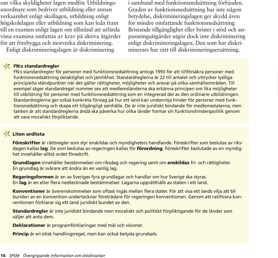 utfärda vissa examina omfattas av krav på aktiva åtgärder för att förebygga och motverka diskriminering. Enligt diskrimineringslagen är diskriminering i samband med funktionsnedsättning förbjuden.