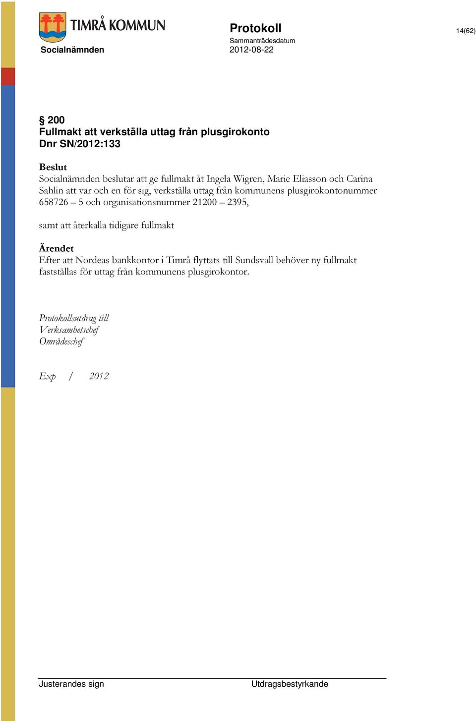 och organisationsnummer 21200 2395, samt att återkalla tidigare fullmakt Ärendet Efter att Nordeas bankkontor i Timrå flyttats till