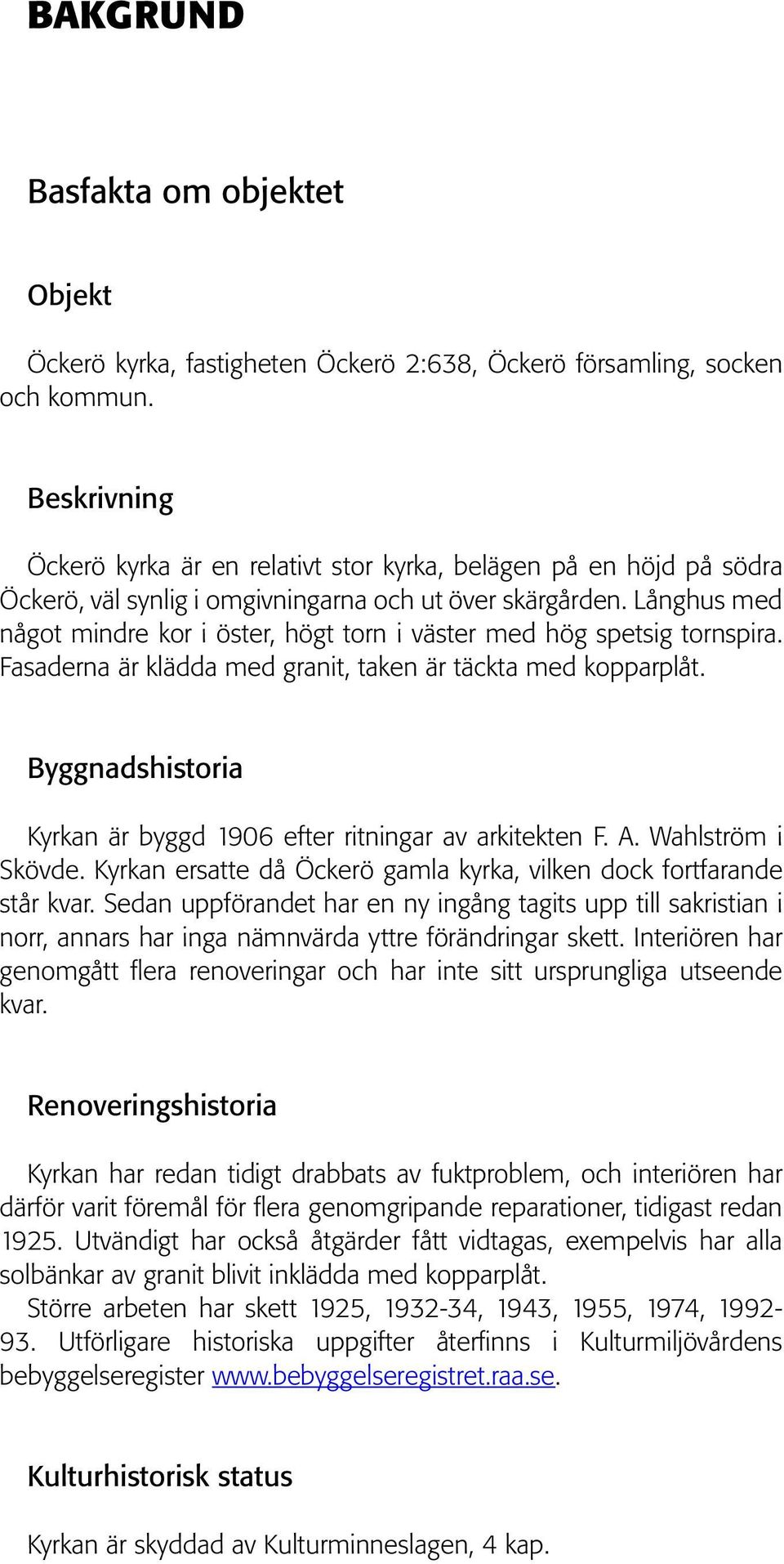 Långhus med något mindre kor i öster, högt torn i väster med hög spetsig tornspira. Fasaderna är klädda med granit, taken är täckta med kopparplåt.