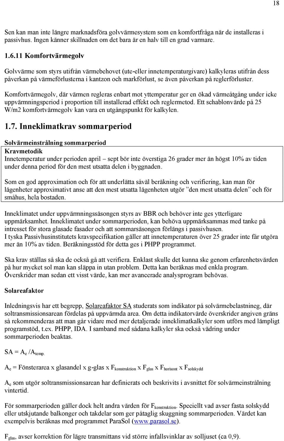 påreglerfö rluster. Komfortvärmegolv, där värmen regleras enbart mot yttemperatur ger en ö kad värmeåtgång under icke uppvärmningsperiod i proportion till installerad effekt och reglermetod.