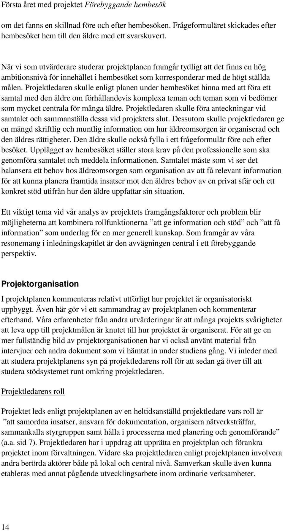 Projektledaren skulle enligt planen under hembesöket hinna med att föra ett samtal med den äldre om förhållandevis komplexa teman och teman som vi bedömer som mycket centrala för många äldre.