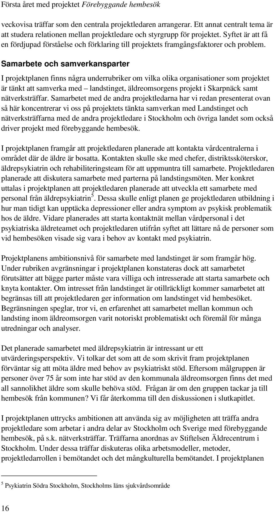 Samarbete och samverkansparter I projektplanen finns några underrubriker om vilka olika organisationer som projektet är tänkt att samverka med landstinget, äldreomsorgens projekt i Skarpnäck samt