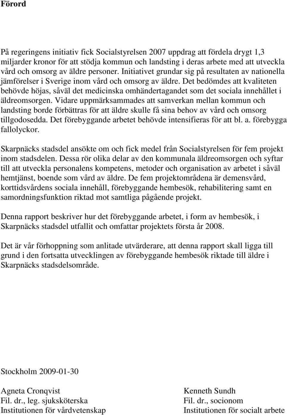 Det bedömdes att kvaliteten behövde höjas, såväl det medicinska omhändertagandet som det sociala innehållet i äldreomsorgen.