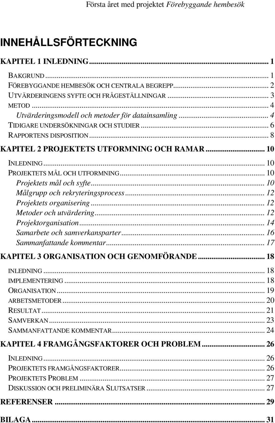 .. 10 PROJEKTETS MÅL OCH UTFORMNING... 10 Projektets mål och syfte... 10 Målgrupp och rekryteringsprocess... 12 Projektets organisering... 12 Metoder och utvärdering... 12 Projektorganisation.