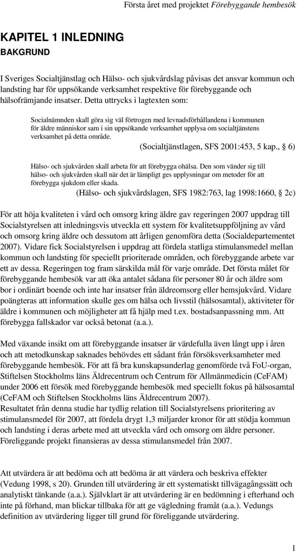 Detta uttrycks i lagtexten som: Socialnämnden skall göra sig väl förtrogen med levnadsförhållandena i kommunen för äldre människor sam i sin uppsökande verksamhet upplysa om socialtjänstens