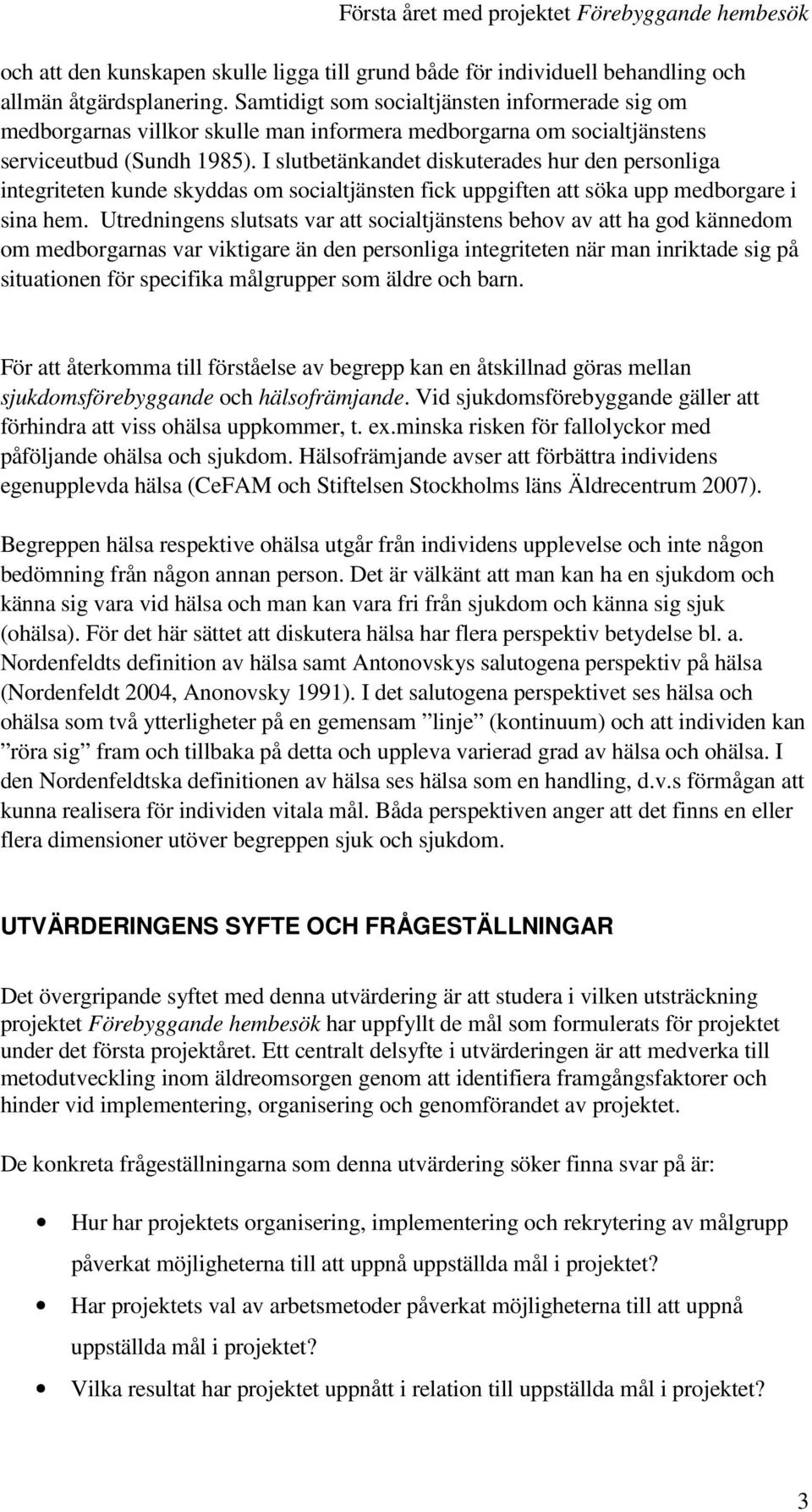 I slutbetänkandet diskuterades hur den personliga integriteten kunde skyddas om socialtjänsten fick uppgiften att söka upp medborgare i sina hem.